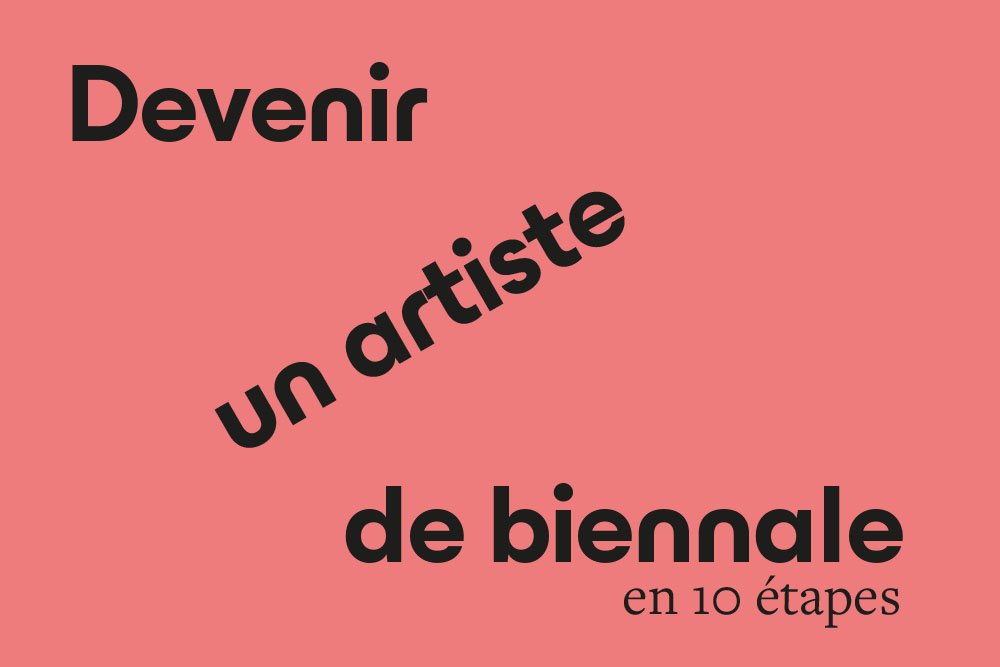 Devenir un artiste de biennale en 10 étapes